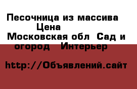 Песочница из массива › Цена ­ 2 000 - Московская обл. Сад и огород » Интерьер   